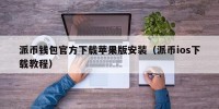 派币钱包官方下载苹果版安装（派币ios下载教程）