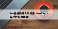 ins直播最高人气明星（instagram比较火的明星）