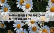 twitter最新版本下载安卓（twitter下载安卓版官方）