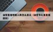 油管直播观看人数怎么显示（油管怎么看直播回放）