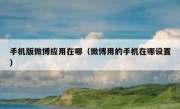 手机版微博应用在哪（微博用的手机在哪设置）