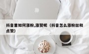 抖音里如何涨粉,涨赞呢（抖音怎么涨粉丝和点赞）