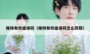 推特有效邀请码（推特有效邀请码怎么获取）
