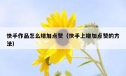 快手作品怎么增加点赞（快手上增加点赞的方法）