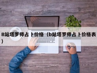 B站塔罗师占卜价格（b站塔罗师占卜价格表）