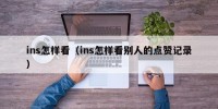 ins怎样看（ins怎样看别人的点赞记录）