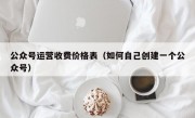 公众号运营收费价格表（如何自己创建一个公众号）