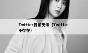 Twitter目前无法（Twitter 不存在）
