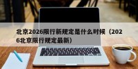 北京2026限行新规定是什么时候（2026北京限行规定最新）
