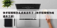 快手短视频怎么点关注不了（快手短视频为啥退不了货）