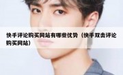 快手评论购买网站有哪些优势（快手双击评论购买网站）