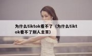 为什么tiktok看不了（为什么tiktok看不了别人主页）