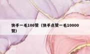 快手一毛100赞（快手点赞一毛10000赞）