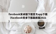 facebook安卓版下载官方app下载（facebook安卓下载最新版2021）