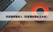 抖音国际版名人（抖音国际版名字大全）
