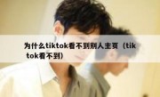 为什么tiktok看不到别人主页（tik tok看不到）