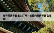 推特新闻界面怎么打开（推特的新闻界面在哪看）