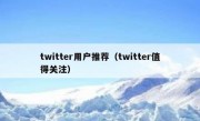 twitter用户推荐（twitter值得关注）