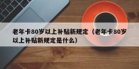 老年卡80岁以上补贴新规定（老年卡80岁以上补贴新规定是什么）