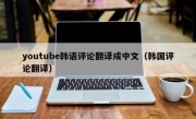 youtube韩语评论翻译成中文（韩国评论翻译）