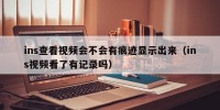 ins查看视频会不会有痕迹显示出来（ins视频看了有记录吗）