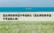 怎么评价快手这个平台的人（怎么评价快手这个平台的人多）