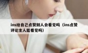 ins给自己点赞别人会看见吗（ins点赞评论主人能看见吗）