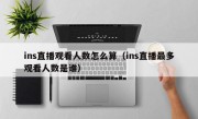 ins直播观看人数怎么算（ins直播最多观看人数是谁）