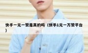 快手一元一赞是真的吗（快手1元一万赞平台）