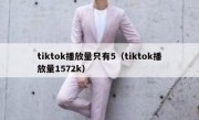 tiktok播放量只有5（tiktok播放量1572k）