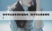 快手可以挂有赞的链接吗（快手可以用有赞吗）