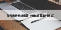 如何进行粉丝运营（粉丝运营盈利模式）