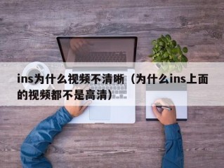 ins为什么视频不清晰（为什么ins上面的视频都不是高清）