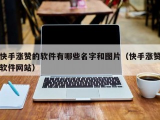 快手涨赞的软件有哪些名字和图片（快手涨赞软件网站）