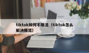 tiktok如何不限流（tiktok怎么解决限流）