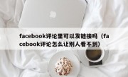 facebook评论里可以发链接吗（facebook评论怎么让别人看不到）