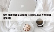 海外抖音赚钱是诈骗吗（利用抖音海外版赚钱违法吗）
