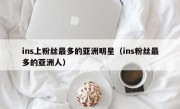ins上粉丝最多的亚洲明星（ins粉丝最多的亚洲人）