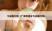 今日限行吗（广州外地车今日限行吗）