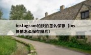 instagram的快拍怎么保存（ins快拍怎么保存图片）