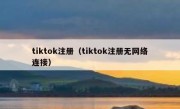 tiktok注册（tiktok注册无网络连接）