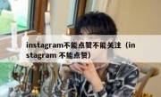 instagram不能点赞不能关注（instagram 不能点赞）