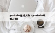 youtube在线人数（youtube观看人数）