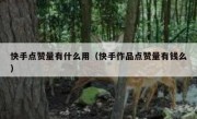 快手点赞量有什么用（快手作品点赞量有钱么）