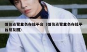 微信点赞业务在线平台（微信点赞业务在线平台朋友圈）