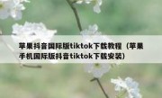 苹果抖音国际版tiktok下载教程（苹果手机国际版抖音tiktok下载安装）