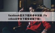 facebook官方下载安卓中文版（facebook中文下载安卓版下载）