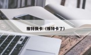 推特换卡（推特卡了）