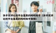 快手买评论的平台是真的吗吗知乎（快手买评论的平台是真的吗吗知乎视频）
