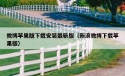 微博苹果版下载安装最新版（新浪微博下载苹果版）